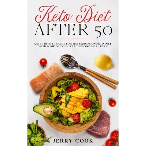 Keto Diet After 50: The complete Guide to Ketogenic Diet with 50 Easy and Delicious Recipes Designed Specifically for Women and Men Over 5