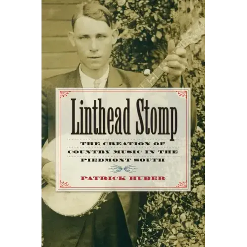 Linthead Stomp: The Creation of Country Music in the Piedmont South
