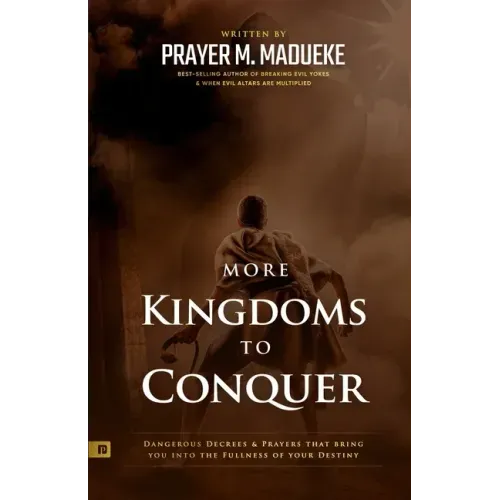 More Kingdoms to Conquer: Dangerous Decrees and Prayers that bring you into the Fullness of your Destiny