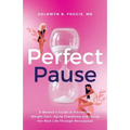 Perfect Pause: A Woman's Guide to Preventing Weight Gain, Aging Gracefully and Living Her Best Life Through Menopause