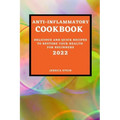 Anti-Inflammatory Cookbook 2022: Delicious and Quick Recipes to Restore Your Health for Beginners