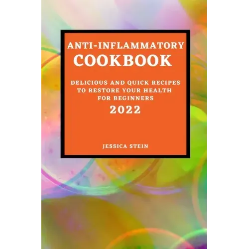 Anti-Inflammatory Cookbook 2022: Delicious and Quick Recipes to Restore Your Health for Beginners