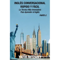 Inglés Conversacional Rápido y Fácil - Parte 2: La Técnica Más Innovadora Para Aprender el Inglés