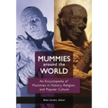 Mummies around the World: An Encyclopedia of Mummies in History, Religion, and Popular Culture