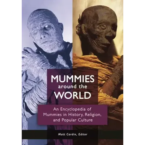 Mummies around the World: An Encyclopedia of Mummies in History, Religion, and Popular Culture