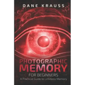 Photographic Memory for Beginners: A Practical Guide to Limitless Memory