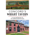 Concord's Wright Tavern: At the Crossroads of the American Revolution