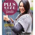 Plus Size Knits: 25 Knitting Patterns for Sweaters & Accessories