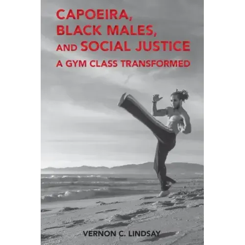 Capoeira, Black Males, and Social Justice: A Gym Class Transformed