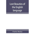 Lost beauties of the English language: an appeal to authors, poets, clergymen and public speakers