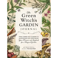The Green Witch's Garden Journal: From Herbs and Flowers to Mushrooms and Vegetables, Your Planner and Logbook for a Magical Garden