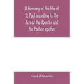 A harmony of the life of St. Paul according to the Acts of the Apostles and the Pauline epistles