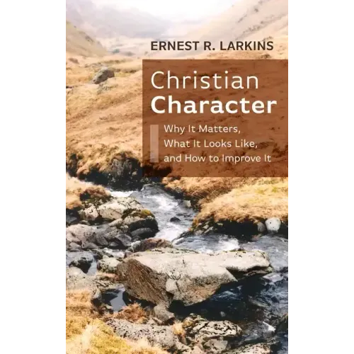 Christian Character: Why It Matters, What It Looks Like, and How to Improve It