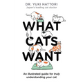 What Cats Want: An Illustrated Guide for Truly Understanding Your Cat