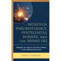 Wesleyan Pneumatology, Pentecostal Mission, and the Missio Dei: Renewing the Spark of the Spirit through a Latin American Case Study
