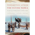 Tengautuli Atkuk / The Flying Parka: The Meaning and Making of Parkas in Southwest Alaska