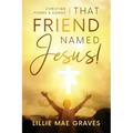 That Friend Named Jesus: Christian Poems and Songs