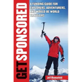 Get Sponsored: A Funding Guide for Explorers, Adventurers, and Would-Be World Travelers