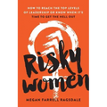 Risky Women: How to Reach the Top Levels of Leadership or Know When It's Time to Get the Hell Out