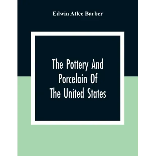 The Pottery And Porcelain Of The United States; An Historical Review Of American Ceramic Art From The Earliest Times To The Present Day