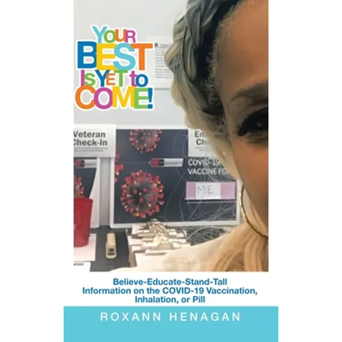 Your Best Is yet to Come!: Believe-Educate-Stand-Tall Information on the Covid-19 Vaccination, Inhalation, or Pill