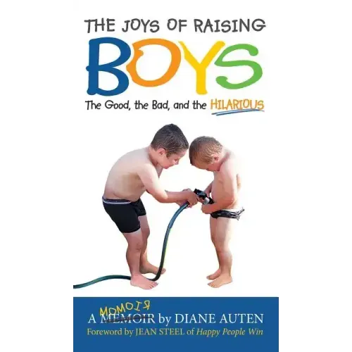 The Joys of Raising Boys: The Good, the Bad, and the Hilarious