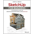 Sketchup for Builders: A Comprehensive Guide for Creating 3D Building Models Using Sketchup