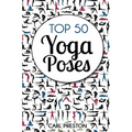 Top 50 Yoga Poses: Top 50 Yoga Poses with Pictures: Yoga, Yoga for Beginners, Yoga for Weight Loss, Yoga Poses