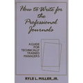 How to Write for the Professional Journals: A Guide for Technically Trained Managers