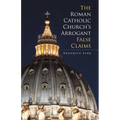 The Roman Catholic Church's Arrogant False Claims