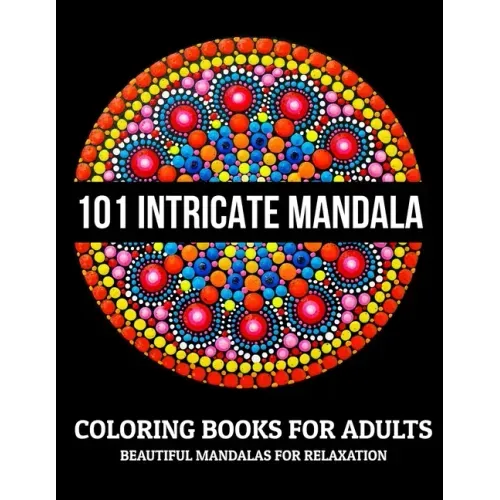 101 Intricate Mandala Coloring Books For Adults: Beautiful Mandalas For Relaxation: Stress Relieving Mandala Designs