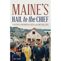 Maine's Hail to the Chief: A History of Presidential Visits to the Pine Tree State