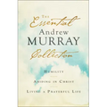 The Essential Andrew Murray Collection: Humility, Abiding in Christ, Living a Prayerful Life