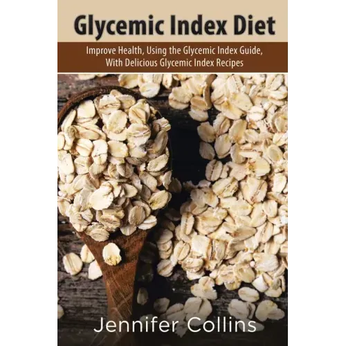 Glycemic Index Diet: Improve Health, Using the Glycemic Index Guide, with Delicious Glycemic Index Recipes