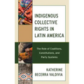 Indigenous Collective Rights in Latin America: The Role of Coalitions, Constitutions, and Party Systems