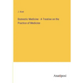 Domestic Medicine - A Treatise on the Practice of Medicine