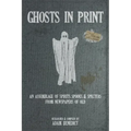 Ghosts In Print: An Assemblage Of Spirits, Spooks, & Specters From Newspapers Of Old
