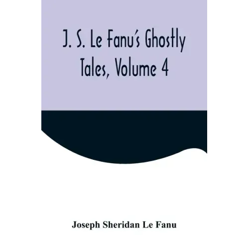 J. S. Le Fanu's Ghostly Tales, Volume 4