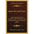 Egypt, Past and Present: With a Narrative of Its Occupation by the British, and of Recent Events in the Sudan (1885)