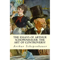 The Essays of Arthur Schopenhauer; The Art of Controversy