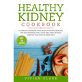 Healthy Kidney Cookbook: A Complete Cookbook with Healthy Kidney Guidelines, Tips and Strategies for a Good Meal Prep. Detailed Monthly Plan fo