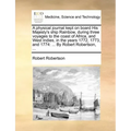 A Physical Journal Kept on Board His Majesty's Ship Rainbow, During Three Voyages to the Coast of Africa, and West Indies, in the Years 1772, 1773, an