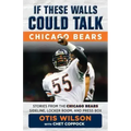 If These Walls Could Talk: Chicago Bears: Stories from the Chicago Bears Sideline, Locker Room, and Press Box