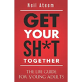 Get Your Sh*t Together: The Life Guide For Young Adults