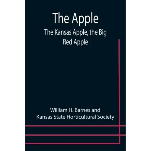 The Apple; The Kansas Apple, the Big Red Apple; the Luscious, Red-Cheeked First Love of the Farmer's Boy; the Healthful, Hearty Heart of the Darling D