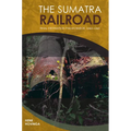 The Sumatra Railroad: Final Destination Pakan Baroe, 1943-1945