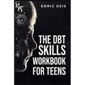 The Dbt Skills Workbook for Teens: Practical DBT Exercises for Mindfulness, Emotion Regulation, and Distress Tolerance (2023 Guide for Beginners)