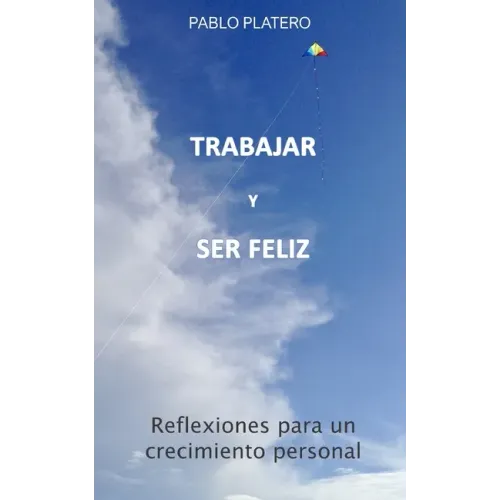 Trabajar Y Ser Feliz: Historias para un crecimiento personal