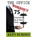 The Office Workout: 75 Exercises to do at Your Desk