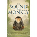 The Sound of One Monkey - 33 Zen Stories: Embrace Mindfulness, Quiet the Mind, and Find Peace in Simplicity & Meditation - Includes Reflections for Be
